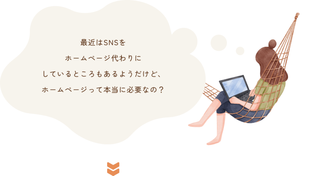 最近はSNSを ホームページ代わりに しているところもあるようだけど、 ホームページって本当に必要なの？